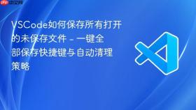 vscode如何保存所有打开的未保存文件 - 一键全部保存快捷键与自动清理策略