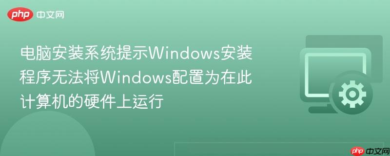 电脑安装系统提示windows安装程序无法将windows配置为在此计算机的硬件上运行