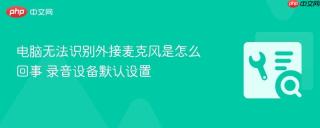 电脑无法识别外接麦克风是怎么回事 录音设备默认设置