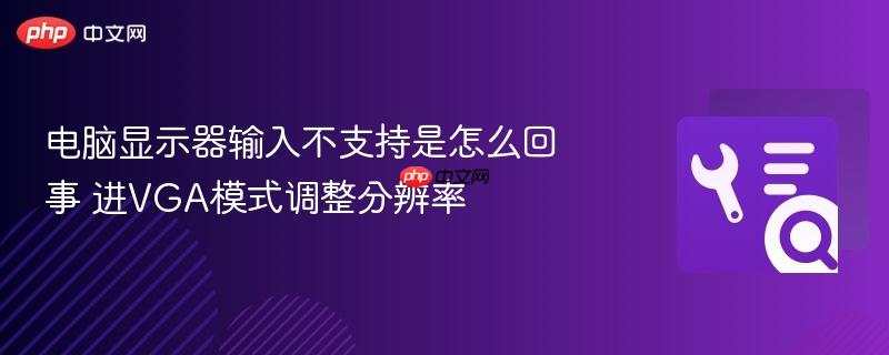 电脑显示器输入不支持是怎么回事 进vga模式调整分辨率