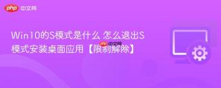win10的s模式是什么 怎么退出s模式安装桌面应用【限制解除】