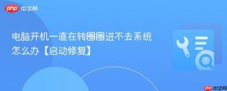 电脑开机一直在转圈圈进不去系统怎么办【启动修复】