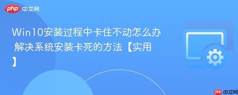 win10安装过程中卡住不动怎么办 解决系统安装卡死的方法【实用】