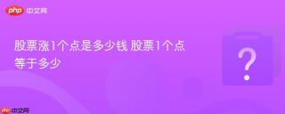 股票涨1个点是多少钱 股票1个点等于多少