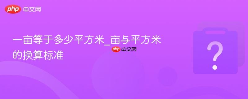 一亩等于多少平方米_亩与平方米的换算标准