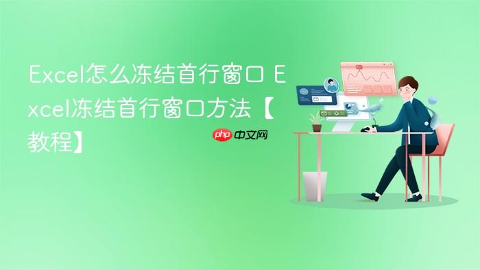 excel怎么冻结首行窗口 excel冻结首行窗口方法【教程】