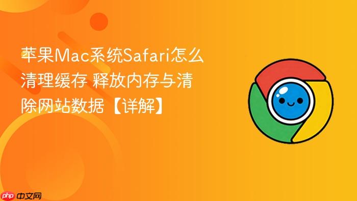 苹果mac系统safari怎么清理缓存 释放内存与清除网站数据【详解】