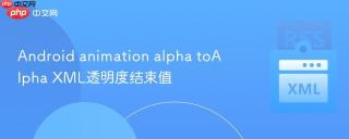 Android animation alpha toAlpha XML透明度结束值