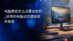 电脑壁纸怎么设置动态的_好用的电脑动态壁纸软件推荐
