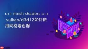 c++ mesh shaders c++ vulkan/d3d12如何使用网格着色器