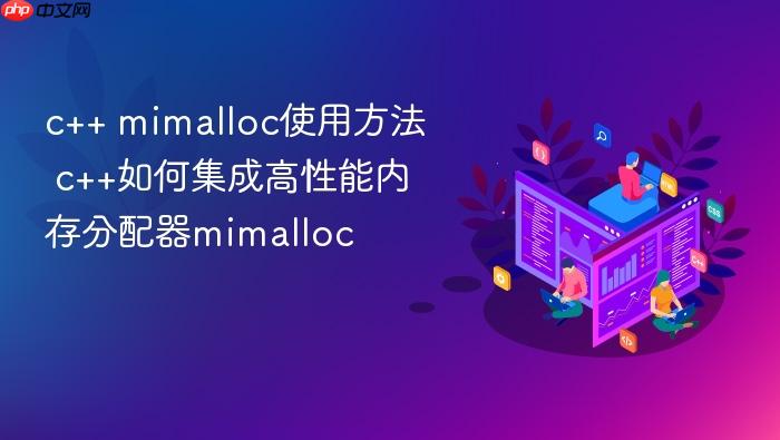 c++ mimalloc使用方法 c++如何集成高性能内存分配器mimalloc