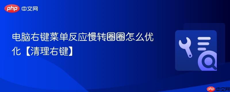 电脑右键菜单反应慢转圈圈怎么优化【清理右键】