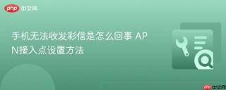 手机无法收发彩信是怎么回事 apn接入点设置方法