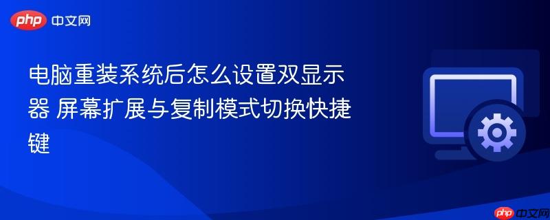 电脑重装系统后怎么设置双显示器 屏幕扩展与复制模式切换快捷键