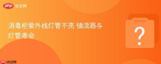 消毒柜紫外线灯管不亮 镇流器与灯管寿命