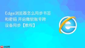 edge浏览器怎么同步书签和密码 开启微软账号跨设备同步【教程】