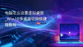电脑怎么设置虚拟桌面_Win10多桌面切换快捷键教程