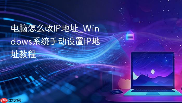 电脑怎么改ip地址_windows系统手动设置ip地址教程