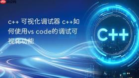 c++ 可视化调试器 c++如何使用vs code的调试可视化功能