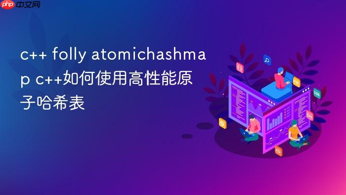 c++ folly atomichashmap c++如何使用高性能原子哈希表