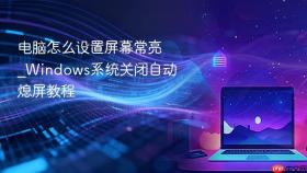 电脑怎么设置屏幕常亮_Windows系统关闭自动熄屏教程