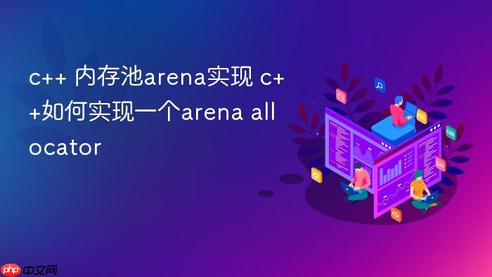 c++ 内存池arena实现 c++如何实现一个arena allocator
