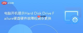 电脑开机提示hard disk drive failure硬盘硬件故障检测与更换