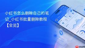 小红书怎么删除自己的笔记_小红书批量删除教程【全览】