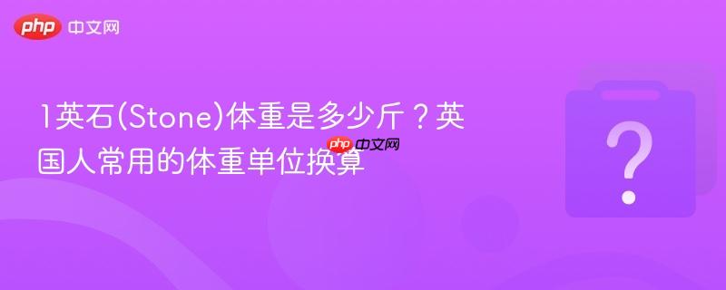1英石(stone)体重是多少斤?英国人常用的体重单位换算