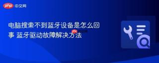 电脑搜索不到蓝牙设备是怎么回事 蓝牙驱动故障解决方法