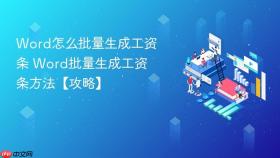 word怎么批量生成工资条 word批量生成工资条方法【攻略】