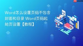 word怎么设置页码不包含封面和目录 word页码起始页设置【教程】
