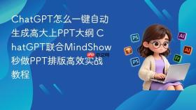 chatgpt怎么一键自动生成高大上ppt大纲 chatgpt联合mindshow秒做ppt排版高效实战教程