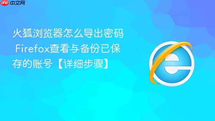 火狐浏览器怎么导出密码 firefox查看与备份已保存的账号【详细步骤】