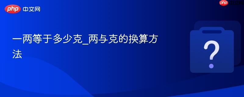 一两等于多少克_两与克的换算方法