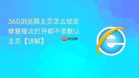 360浏览器主页怎么锁定 修复每次打开都不是默认主页【详解】