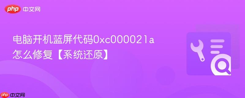 电脑开机蓝屏代码0xc000021a怎么修复【系统还原】