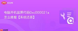电脑开机蓝屏代码0xc000021a怎么修复【系统还原】