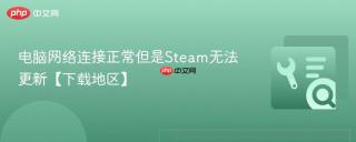 电脑网络连接正常但是steam无法更新【下载地区】