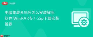 电脑重装系统后怎么安装解压软件 WinRAR与7-Zip下载安装推荐