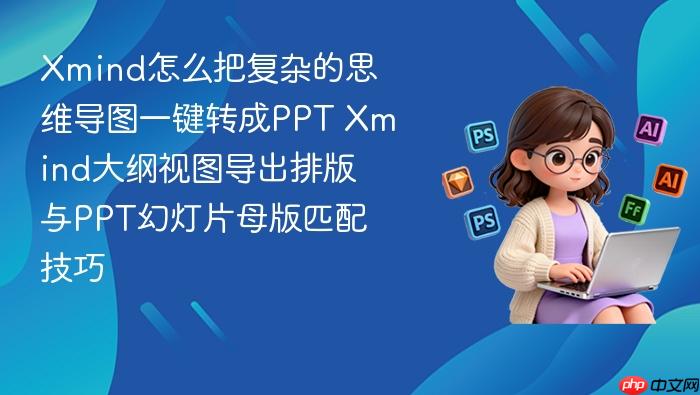 xmind怎么把复杂的思维导图一键转成ppt xmind大纲视图导出排版与ppt幻灯片母版匹配技巧