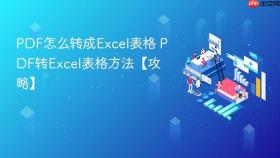 PDF怎么转成Excel表格 PDF转Excel表格方法【攻略】