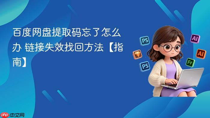 百度网盘提取码忘了怎么办 链接失效找回方法【指南】