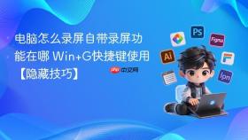 电脑怎么录屏自带录屏功能在哪 win+g快捷键使用【隐藏技巧】