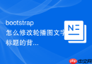 bootstrap怎么修改轮播图文字标题的背景阴影效果