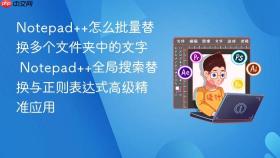 Notepad++怎么批量替换多个文件夹中的文字 Notepad++全局搜索替换与正则表达式高级精准应用