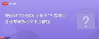 被问到“年终奖发了多少”?这样回答长辈既放心又不会借钱