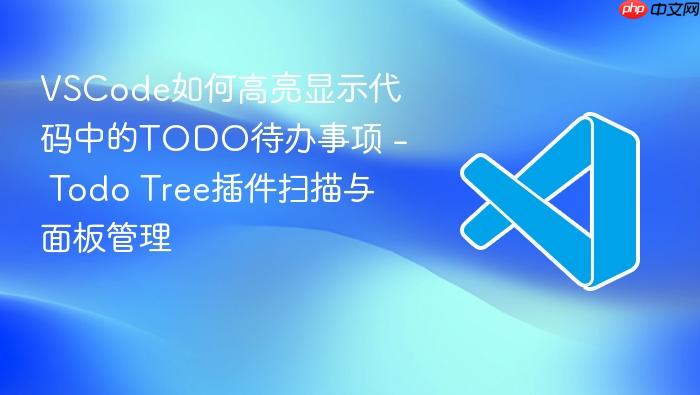 vscode如何高亮显示代码中的todo待办事项 - todo tree插件扫描与面板管理