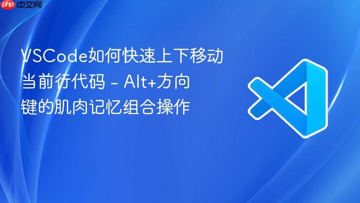 vscode如何快速上下移动当前行代码 - alt+方向键的肌肉记忆组合操作
