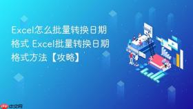 excel怎么批量转换日期格式 excel批量转换日期格式方法【攻略】